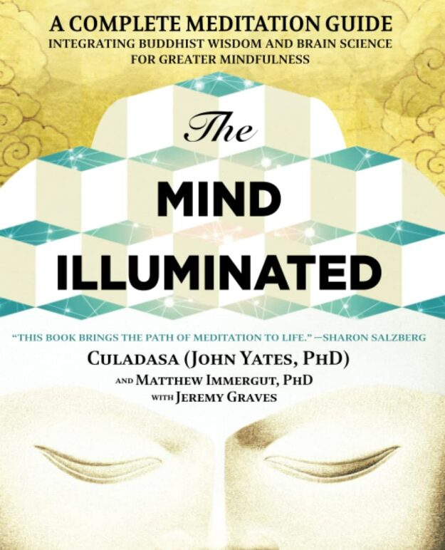 "The Mind Illuminated: A Complete Meditation Guide Integrating Buddhist Wisdom and Brain Science for Greater Mindfulness" by Culadasa (John Yates)