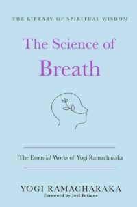 "The Science of Breath: The Essential Works of Yogi Ramacharaka" by Yogi Ramacharaka