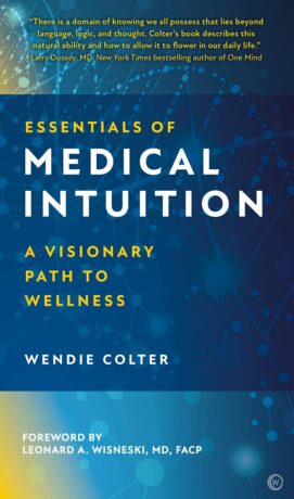 "Essentials of Medical Intuition: A Visionary Path to Wellness" by Wendie Colter "Essentials of Medical Intuition: A Visionary Path to Wellness" by Wendie Colter