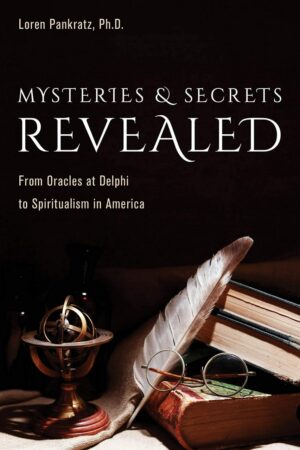 "Mysteries and Secrets Revealed: From Oracles at Delphi to Spiritualism in America" by Loren Pankratz "Mysteries and Secrets Revealed: From Oracles at Delphi to Spiritualism in America" by Loren Pankratz