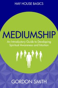 "Mediumship: An Introductory Guide to Developing Spiritual Awareness and Intuition" by Gordon Smith