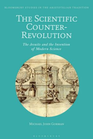 "The Scientific Counter-Revolution: The Jesuits and the Invention of Modern Science" by Michael John Gorman "The Scientific Counter-Revolution: The Jesuits and the Invention of Modern Science" by Michael John Gorman