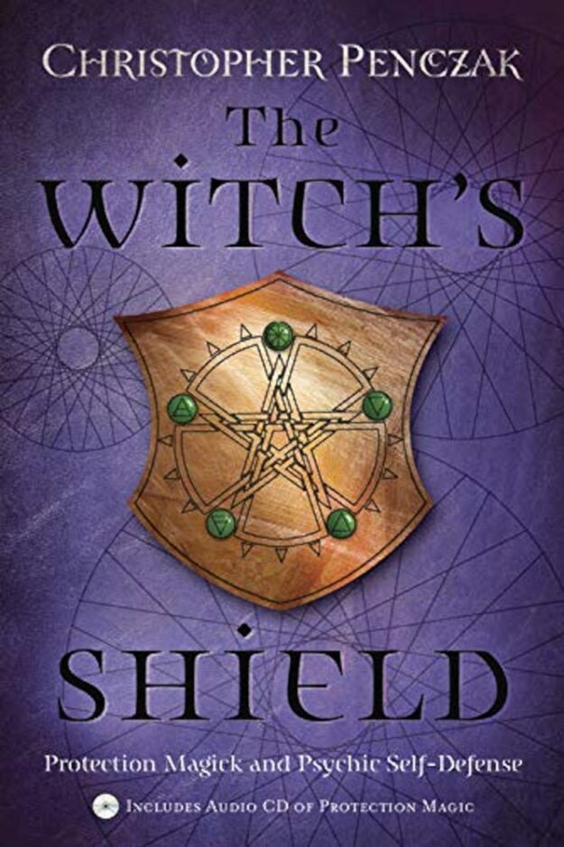 "The Witch's Shield: Protection Magick and Psychic Self-Defense" by Christopher Penczak