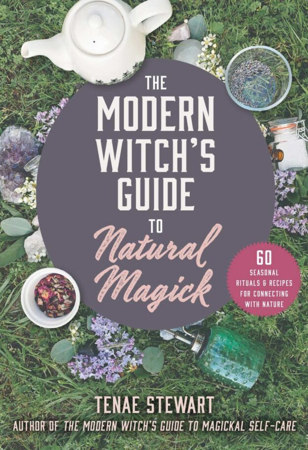 "The Modern Witch's Guide to Natural Magick: 60 Seasonal Rituals & Recipes for Connecting with Nature" by Tenae Stewart