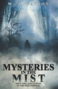 "Mysteries in the Mist: Mist, Fog, and Clouds in the Paranormal" by W.T. Watson