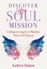 "Discover Your Soul Mission: Calling on Angels to Manifest Your Life Purpose" by Kathryn Hudson