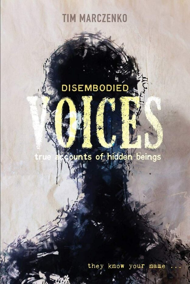 "Disembodied Voices: True Accounts of Hidden Beings" by Tim Marczenko