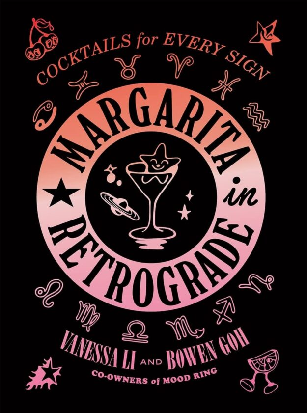 "Margarita in Retrograde: Cocktails for Every Sign" by Vanessa Li and Bowen Goh