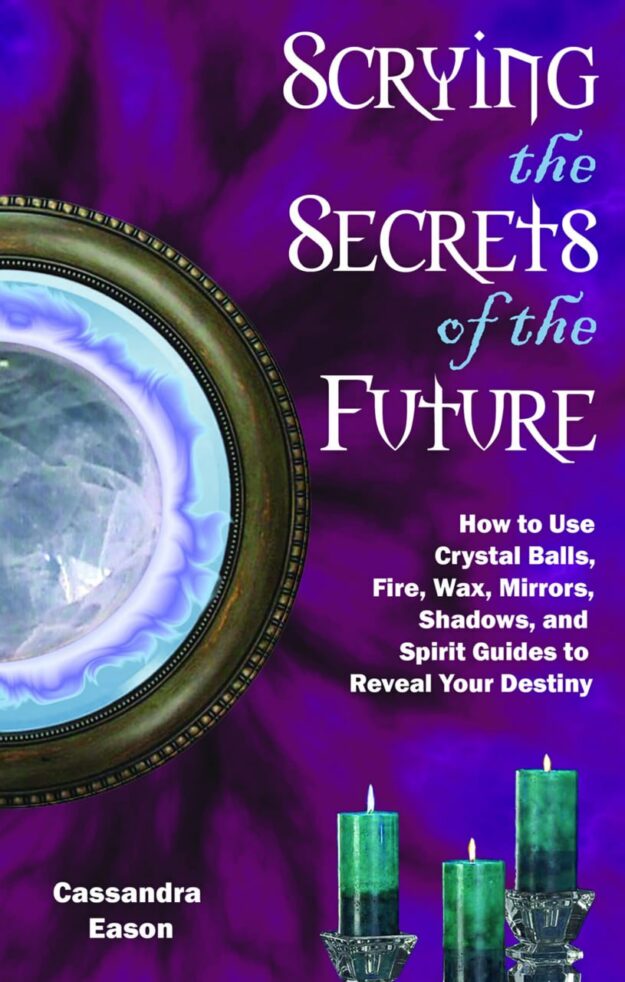 "Scrying the Secrets of the Future: How to Use Crystal Ball, Fire, Wax, Mirrors, Shadows, and Spirit Guides to Reveal Your Destiny" by Cassandra Eason (incomplete)