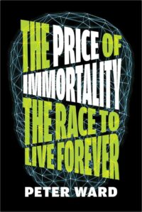 "The Price of Immortality: The Race to Live Forever" by Peter Ward