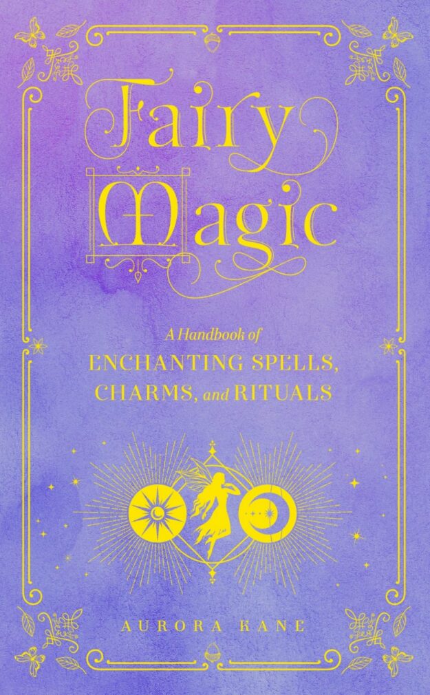 "Fairy Magic: A Handbook of Enchanting Spells, Charms, and Rituals" by Aurora Kane