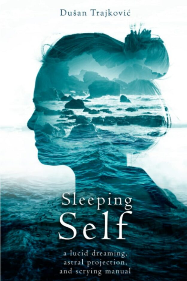 "Sleeping Self: a lucid dreaming, astral projection, and scrying manual" by Dusan Trajkovic