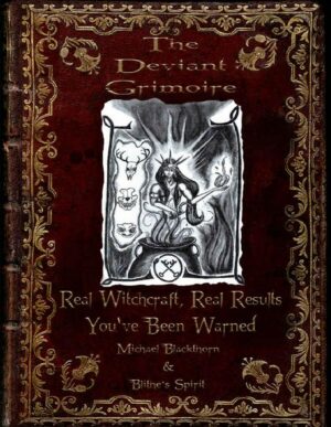 "The Deviant Grimoire: Real Witchcraft, Real Results, You've Been Warned" by Michael Blackthorn and Blithe's Spirit