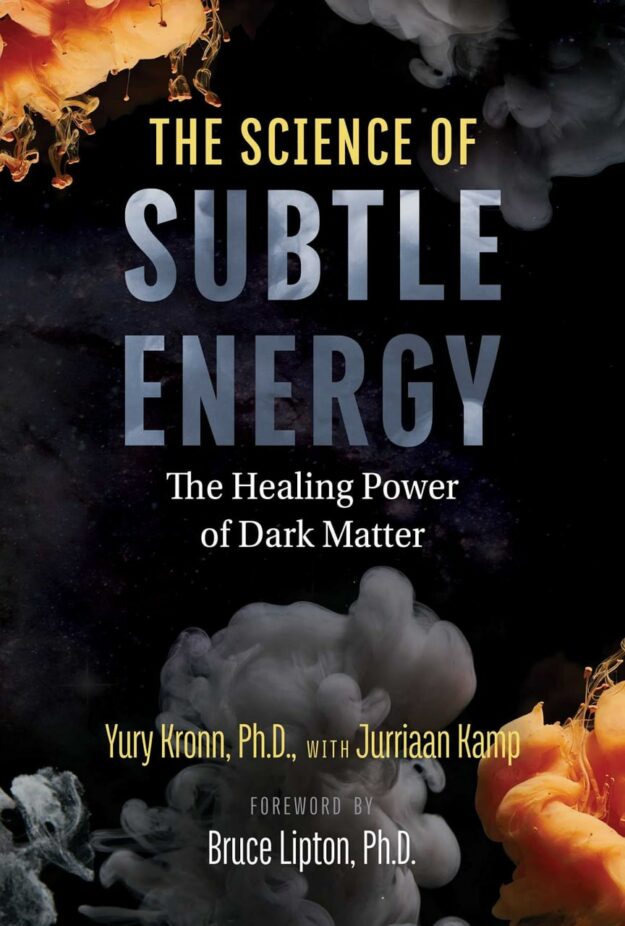 "The Science of Subtle Energy: The Healing Power of Dark Matter" by Yury Kronn