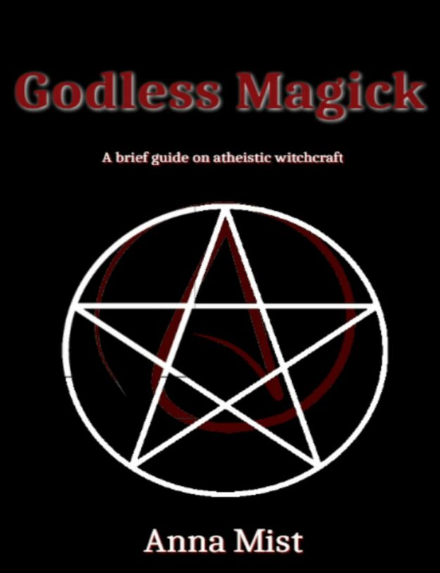 "Godless Magick: A brief guide on atheistic witchcraft" by Anna Mist