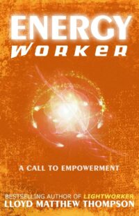 "Energyworker: A Call to Empowerment" by Lloyd Matthew Thompson