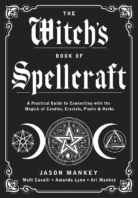 "The Witch's Book of Spellcraft: A Practical Guide to Connecting with the Magick of Candles, Crystals, Plants & Herbs" by Jason Mankey and Amanda Lynn