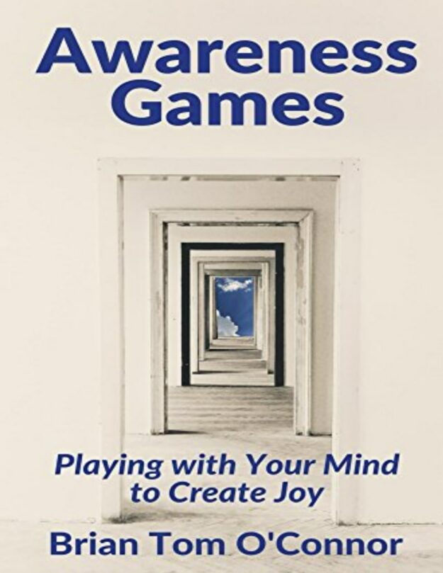 "Awareness Games: Playing with Your Mind to Create Joy" by Brian Tom O'Connor