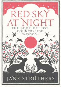"Red Sky at Night: The Book of Lost Countryside Wisdom" by Jane Struthers