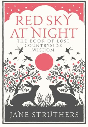 "Red Sky at Night: The Book of Lost Countryside Wisdom" by Jane Struthers