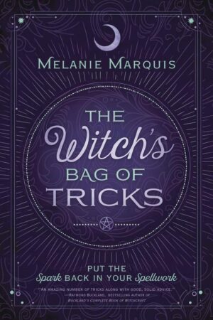 "The Witch's Bag of Tricks: Personalize Your Magick & Kickstart Your Craft" by Melanie Marquis