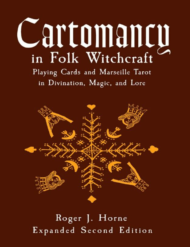 "Cartomancy in Folk Witchcraft: Playing Cards and Marseille Tarot in Divination, Magic, and Lore" by Roger J. Horne (expanded 2nd edition)