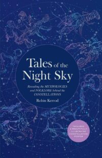 "Tales of the Night Sky: Revealing the Mythologies and Folklore Behind the Constellations" by Robin Kerrod