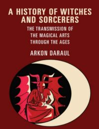 "A History of Witches and Sorcerers: The Transmission of the Magical Arts Through the Ages" by Arkon Daraul