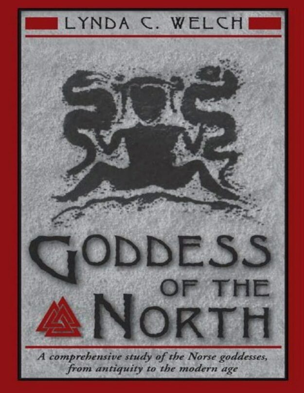 "Goddess of the North: A Comprehensive Exploration of the Norse Godesses, from Antiquity to the Modern Age" by Lynda C. Welch