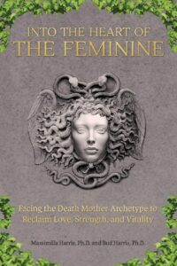 "Into the Heart of the Feminine: Facing the Death Mother Archetype to Reclaim Love, Strength, and Vitality" by Massimilla Harris and Bud Harris
