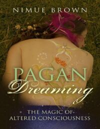 "Pagan Dreaming: The Magic Of Altered Consciousness" by Nimue Brown
