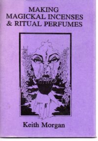 "Making Magickal Incenses & Ritual Perfumes" by Keith Morgan