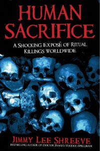 "Human Sacrifice: A Shocking Exposé of Ritual Killings Worldwide" by Jimmy Lee Shreeve