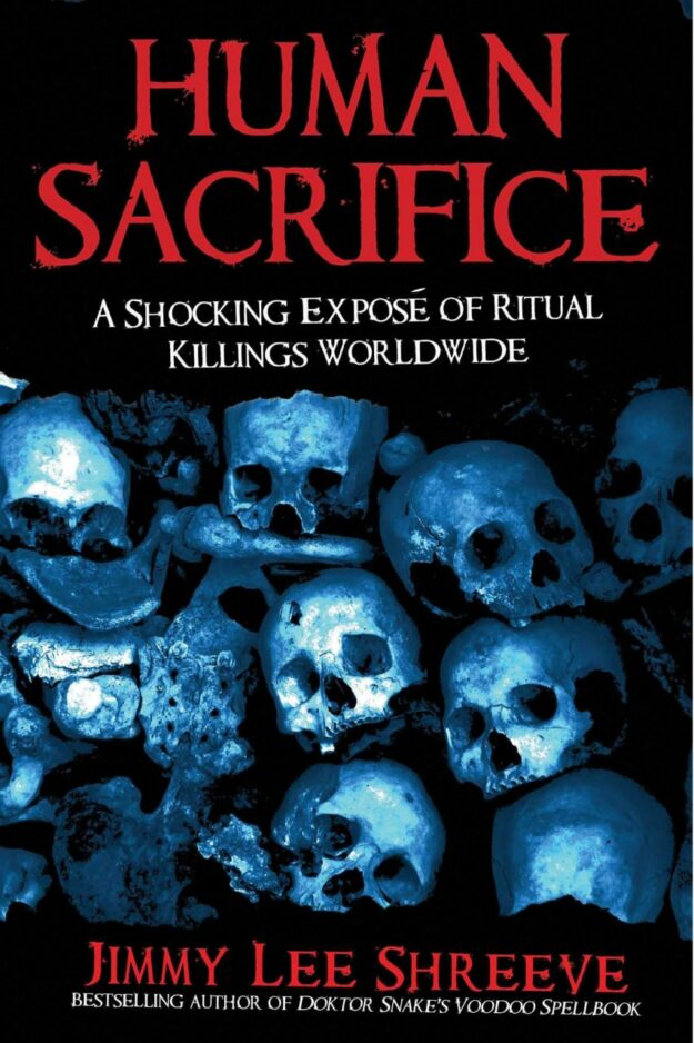 "Human Sacrifice: A Shocking Exposé of Ritual Killings Worldwide" by Jimmy Lee Shreeve
