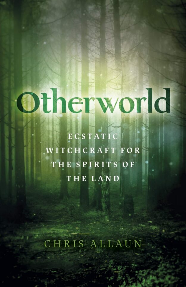 "Otherworld: Ecstatic Witchcraft for the Spirits of the Land" by Chris Allaun