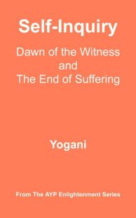 "Self-Inquiry: Dawn of the Witness and the End of Suffering" by Yogani