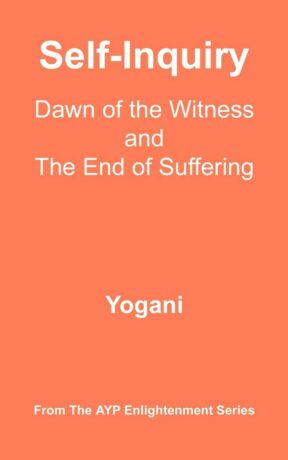 "Self-Inquiry: Dawn of the Witness and the End of Suffering" by Yogani