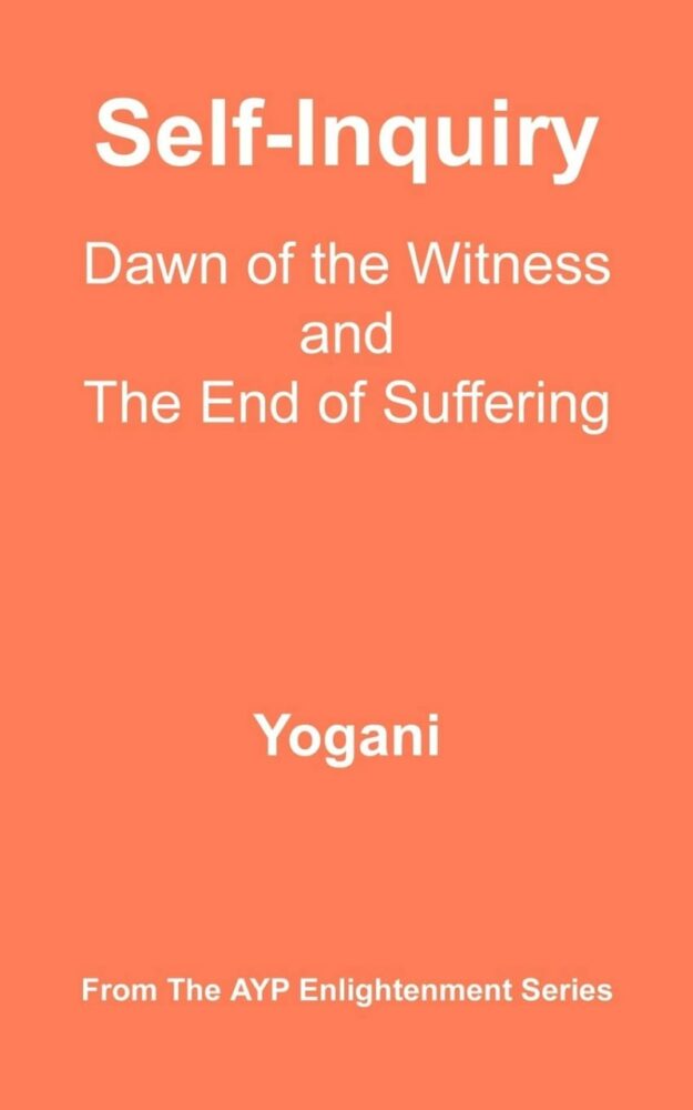 "Self-Inquiry: Dawn of the Witness and the End of Suffering" by Yogani