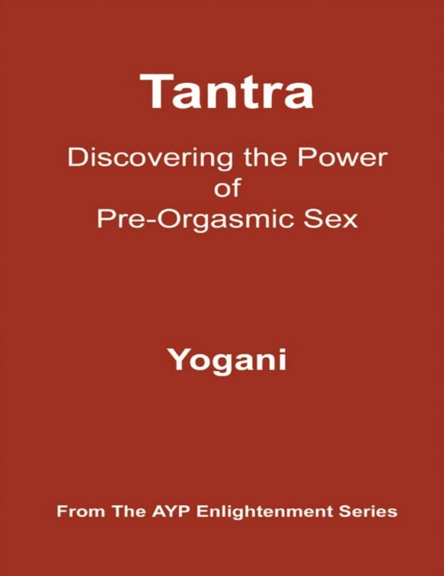 "Tantra: Discovering the Power of Pre-Orgasmic Sex" by Yogani