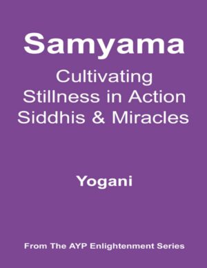 "Samyama: Cultivating Stillness in Action, Siddhis and Miracles" by Yogani "Samyama: Cultivating Stillness in Action, Siddhis and Miracles" by Yogani