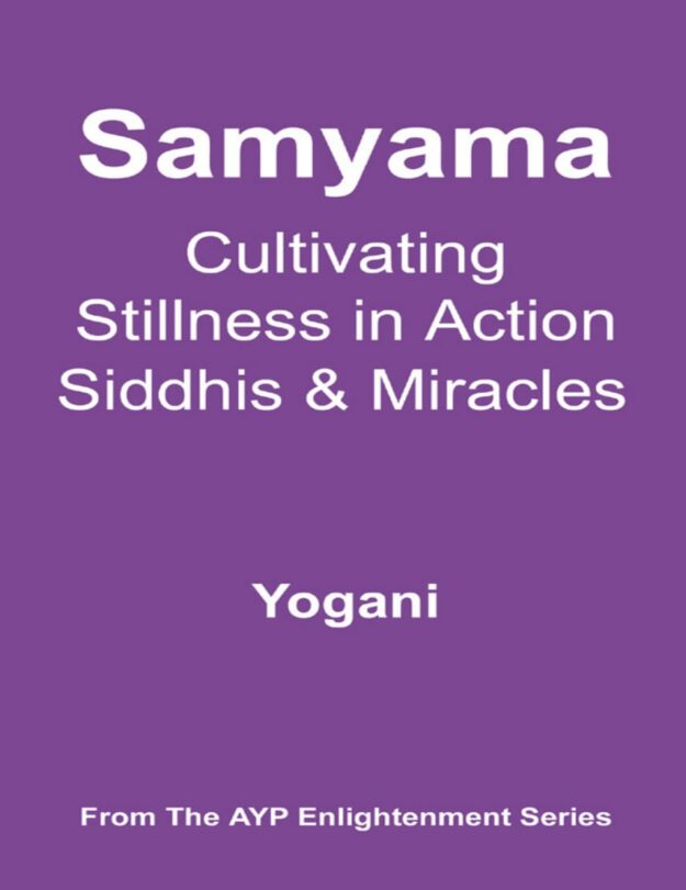 "Samyama: Cultivating Stillness in Action, Siddhis and Miracles" by Yogani
