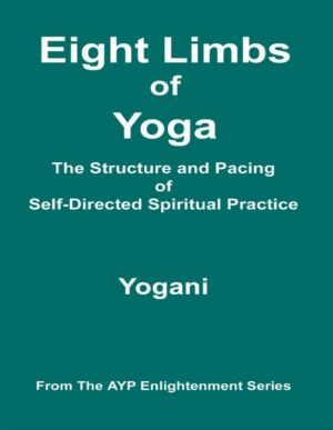 "Eight Limbs of Yoga: The Structure and Pacing of Self-Directed Spiritual Practice" by Yogani "Eight Limbs of Yoga: The Structure and Pacing of Self-Directed Spiritual Practice" by Yogani