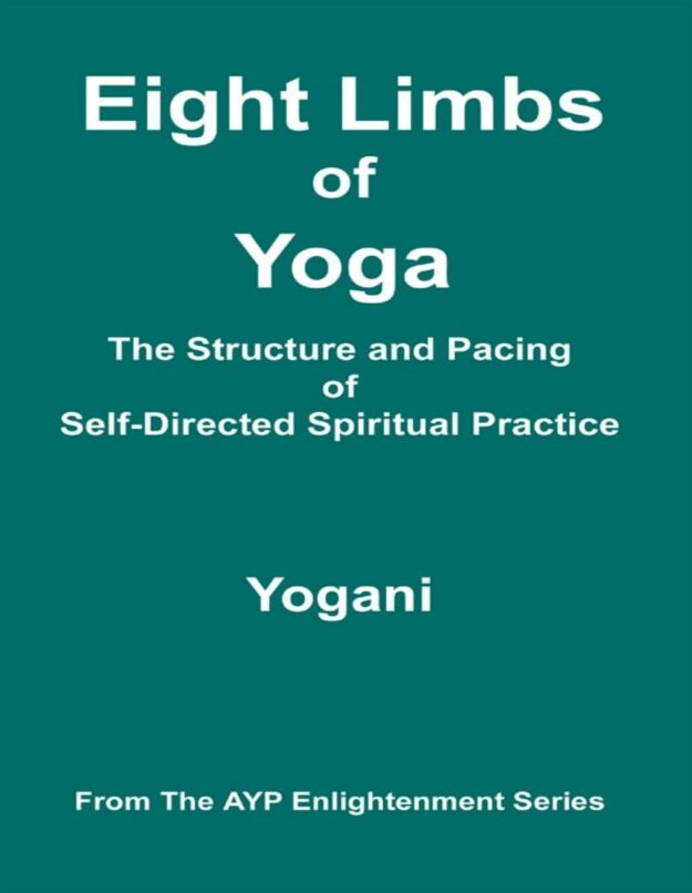 "Eight Limbs of Yoga: The Structure and Pacing of Self-Directed Spiritual Practice" by Yogani