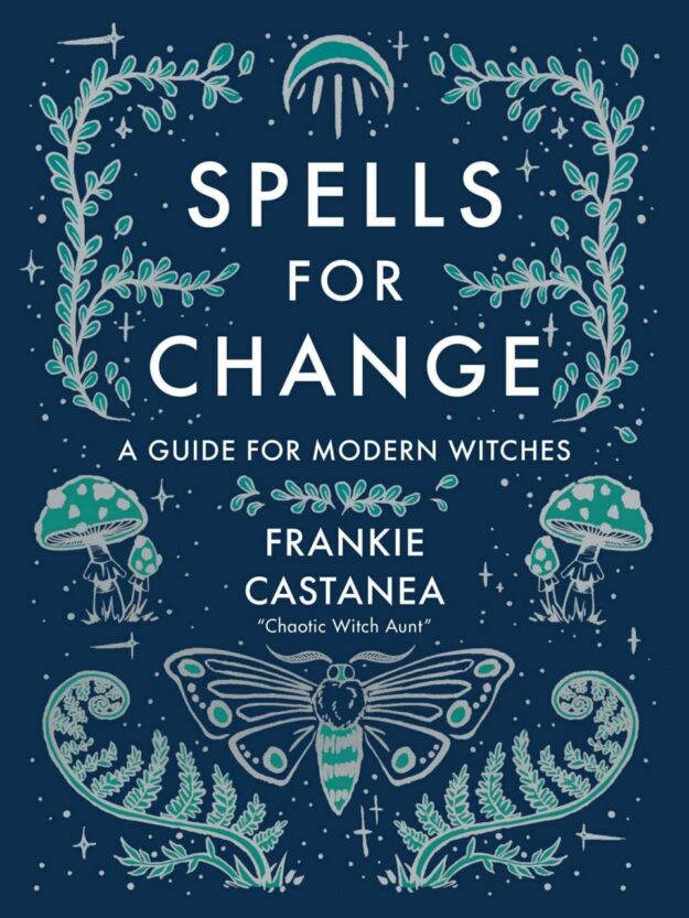 "Spells for Change: A Guide for Modern Witches" by Frankie Castanea