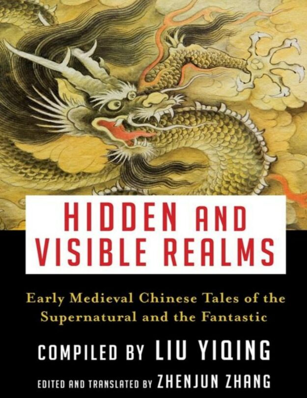 "Hidden and Visible Realms: Early Medieval Chinese Tales of the Supernatural and the Fantastic" by Liu Yiqing and Zhenjun Zhang