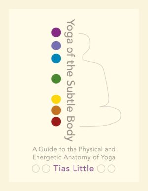 "Yoga of the Subtle Body: A Guide to the Physical and Energetic Anatomy of Yoga" by Tias Little