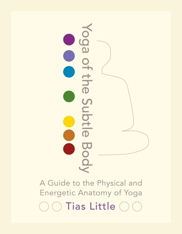 "Yoga of the Subtle Body: A Guide to the Physical and Energetic Anatomy of Yoga" by Tias Little