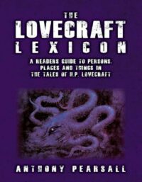 "The Lovecraft Lexicon: A Reader's Guide to Persons, Places and Things in the Tales of H.P. Lovecraft" by Anthony Pearsall