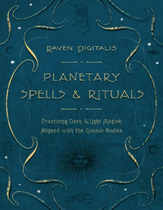 "Planetary Spells & Rituals: Practicing Dark & Light Magick Aligned with the Cosmic Bodies" by Raven Digitalis
