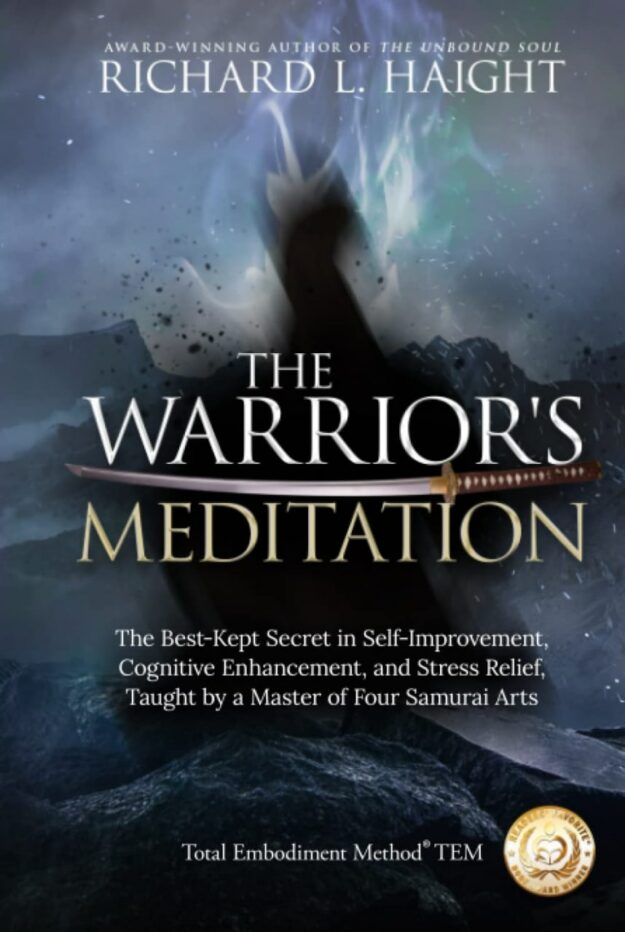 "The Warrior's Meditation: The Best-Kept Secret in Self-Improvement, Cognitive Enhancement, and Stress Relief, Taught by a Master of Four Samurai Arts" by Richard L. Haight